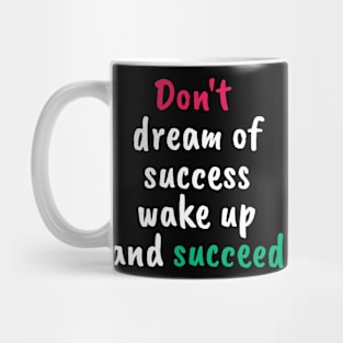 Don't dream of success, wake up and succeed sweatshirt Mug